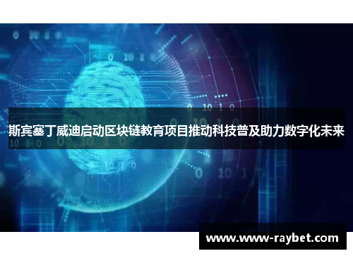 斯宾塞丁威迪启动区块链教育项目推动科技普及助力数字化未来