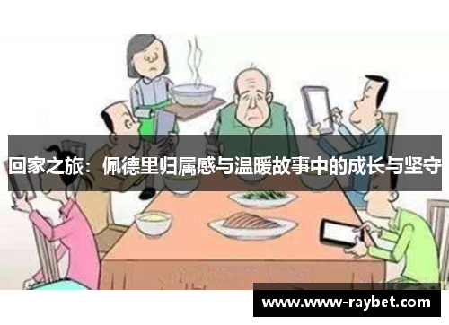 回家之旅：佩德里归属感与温暖故事中的成长与坚守