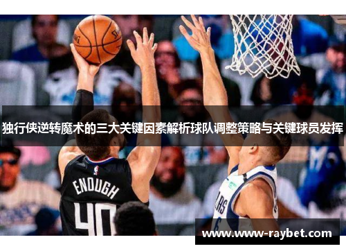 独行侠逆转魔术的三大关键因素解析球队调整策略与关键球员发挥