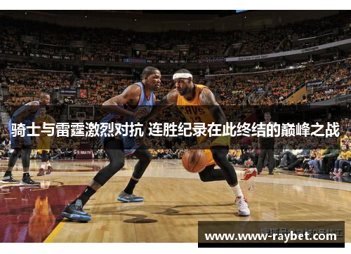 骑士与雷霆激烈对抗 连胜纪录在此终结的巅峰之战