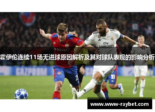 霍伊伦连续11场无进球原因解析及其对球队表现的影响分析