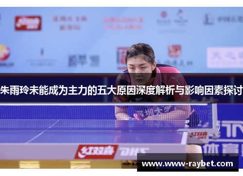 朱雨玲未能成为主力的五大原因深度解析与影响因素探讨